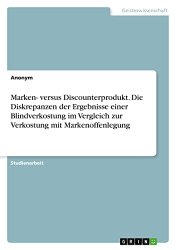 Marken- versus Discounterprodukt. Die Diskrepanzen der Ergebnisse einer Blindverkostung im Vergleich zur Verkostung mit Markenoffenlegung