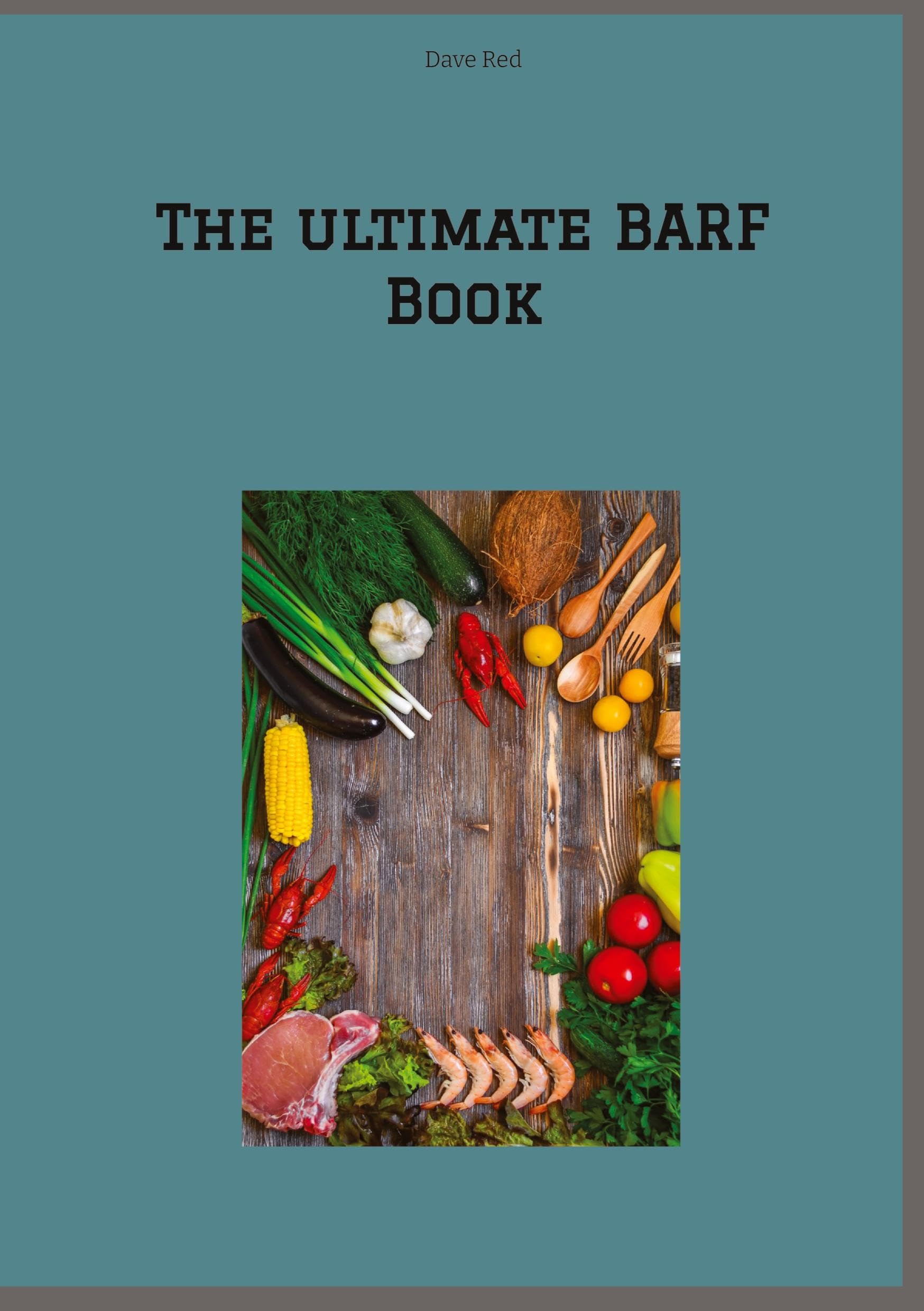 The ultimate BARF Book: - with over 30 BARF dishes -