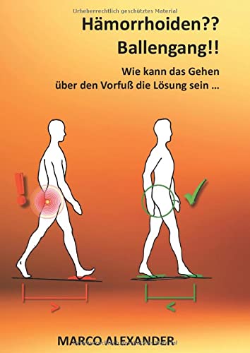 Hämorrhoiden?? Ballengang!!: Warum kann das Gehen über den Vorfuß die Lösung sein: Wie kann das Gehen über den Vorfuß die Lösung sein