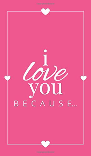 I Love You Because: A Pink Hardbound Fill in the Blank Book for Girlfriend, Boyfriend, Husband, or Wife - Anniversary, Engagement, Wedding, Valentine's Day, Personalized Gift for Couples (Gift Books)