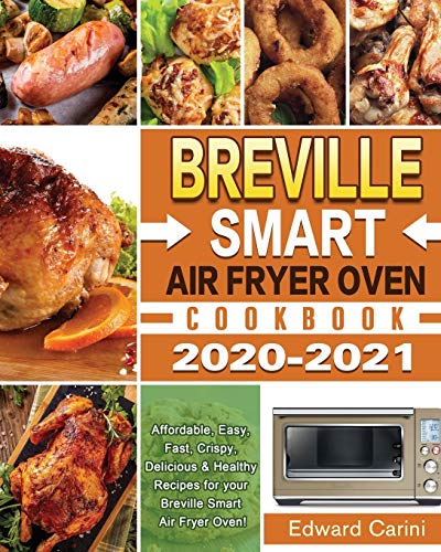 Breville Smart Air Fryer Oven Cookbook 2020-2021: Affordable, Easy, Fast, Crispy, Delicious & Healthy Recipes for your Breville Smart Air Fryer Oven!