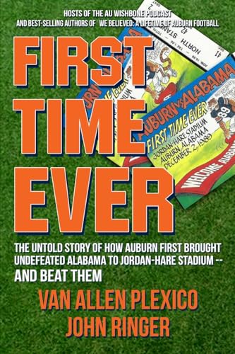 FIRST TIME EVER: The Untold Story of How Auburn First Brought Undefeated Alabama to Jordan-Hare Stadium--and Beat Them