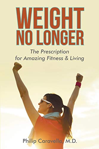 Weight No Longer: The Prescription for Amazing Fitness & Living: The Prescription for Amazing Fitness & Living