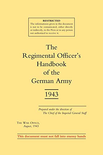 REGIMENTAL OFFICER’S HANDBOOK OF THE GERMAN ARMY 1943: Regimental Officer?S Handbook Of The German Army 1943