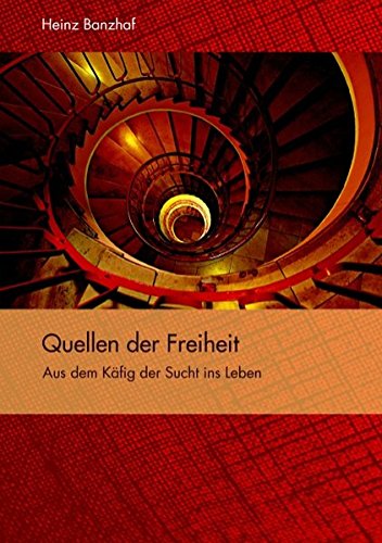 Quellen der Freiheit: Aus dem Käfig der Sucht ins Leben
