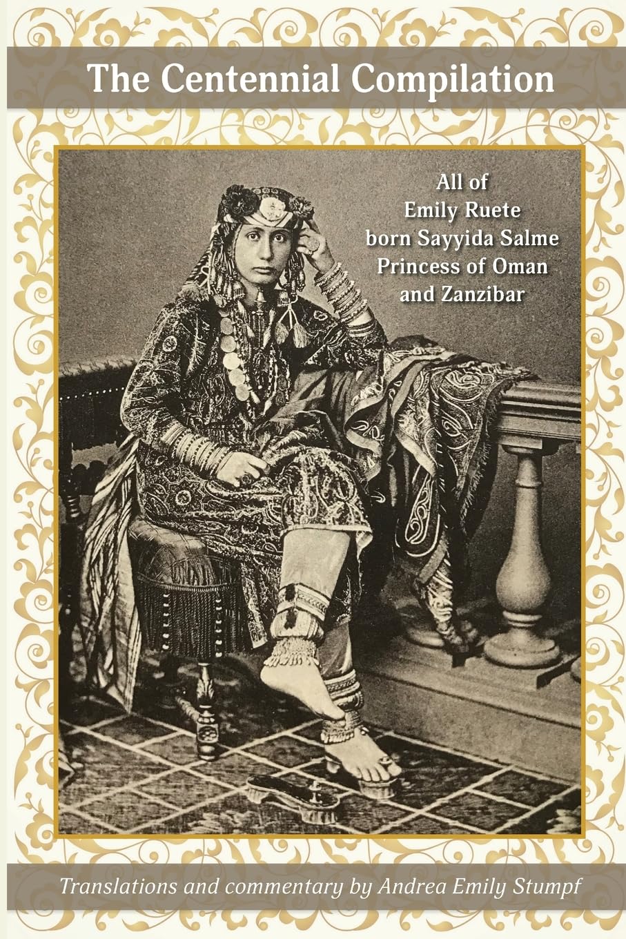 The Centennial Compilation: All of Emily Ruete, born Sayyida Salme, Princess of Oman and Zanzibar (Writings by Emily Ruete, born Sayyida Salme, Band 4)