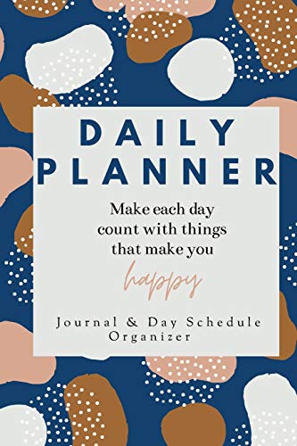 Daily Planner Make each day count with things that make you Happy Journal & Day Schedule Organizer: Undated diary with prompts | Optimal Format (6 x 9)