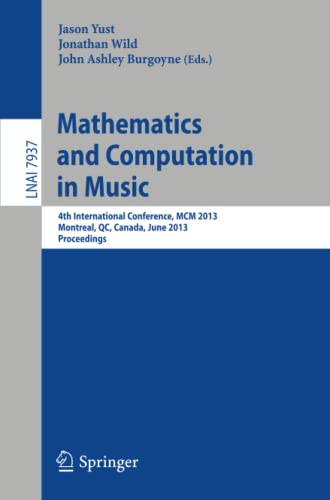 Mathematics and Computation in Music: 4th International Conference, MCM 2013, Montreal, Canada, June 12-14, 2013, Proceedings (Lecture Notes in Computer Science, Band 7937)