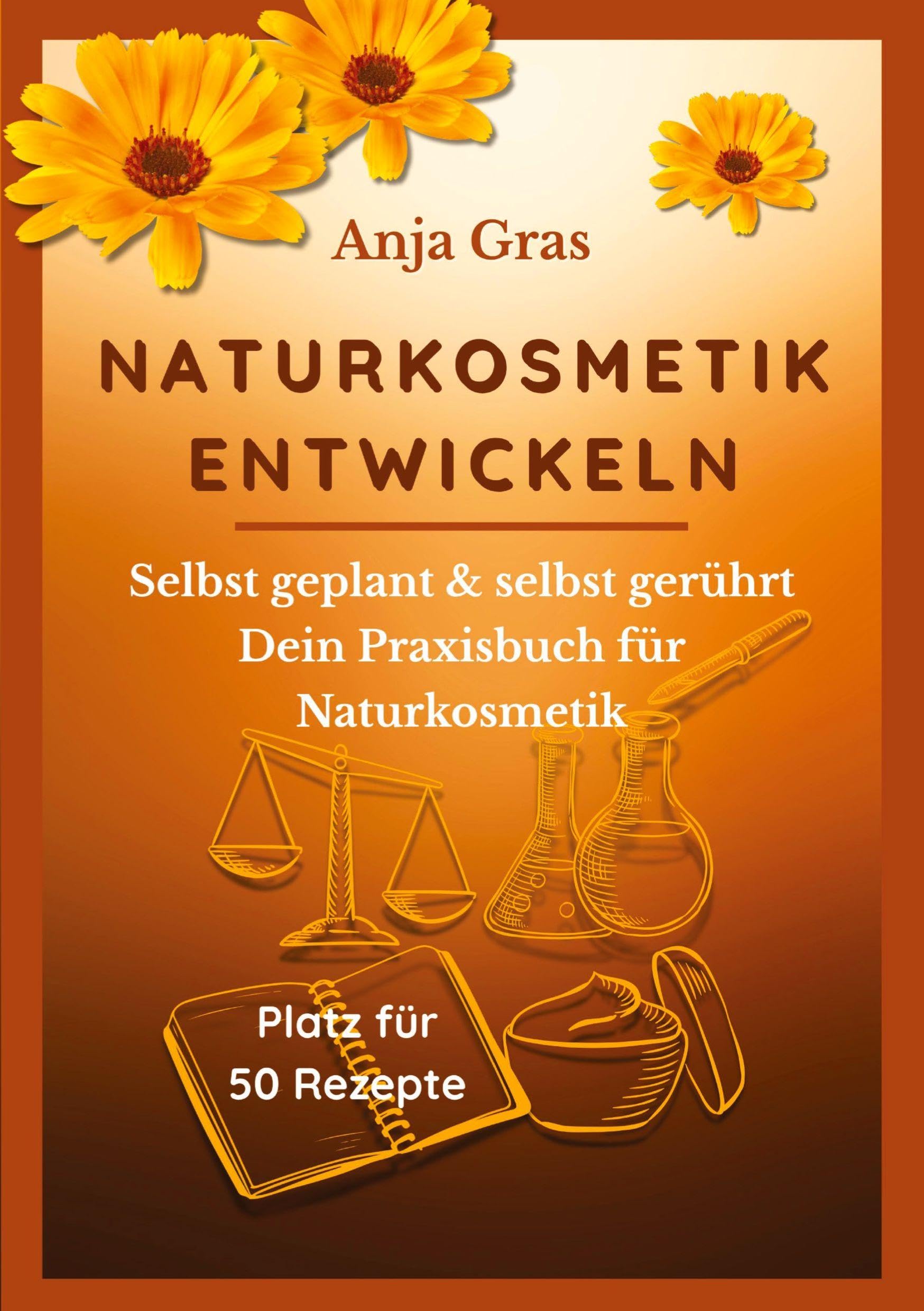 Naturkosmetik entwickeln: Selbst geplant & selbst gerührt – Dein Praxisbuch für Naturkosmetik