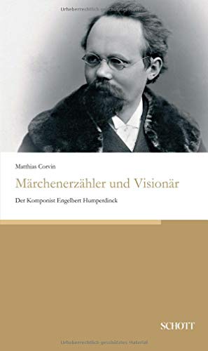 Märchenerzähler und Visionär: Der Komponist Engelbert Humperdinck