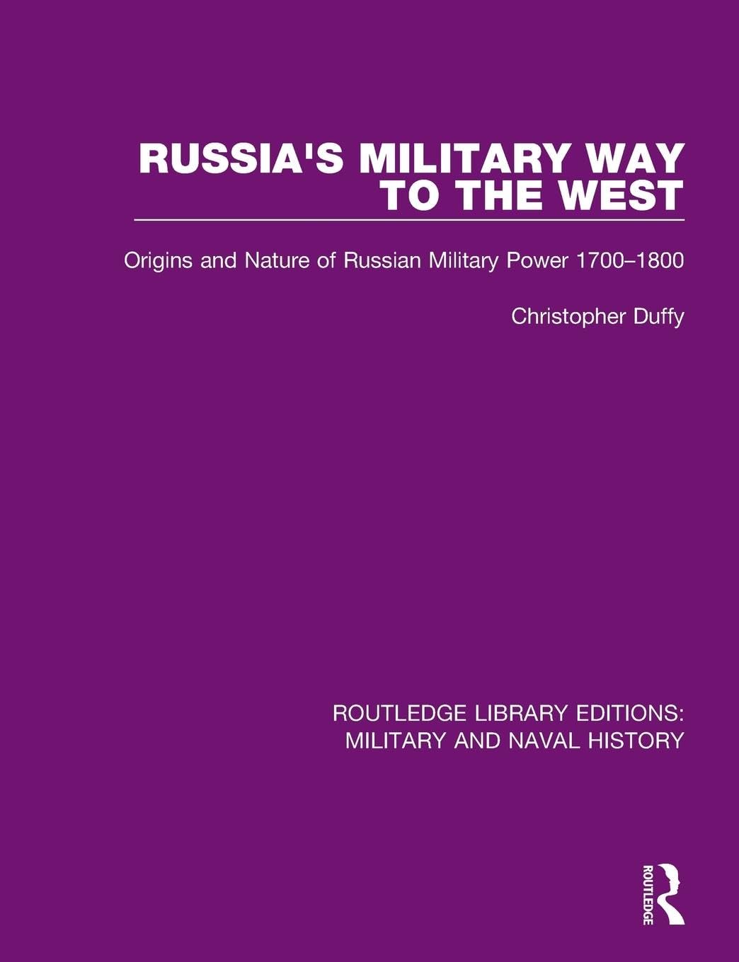 Russia's Military Way to the West: Origins and Nature of Russian Military Power 1700-1800 (Routledge Library Editions: Military and Naval History)