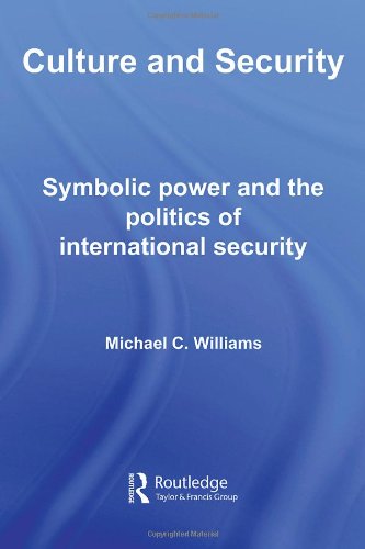 Culture and Security: Symbolic Power and the Politics of International Security: The Reconstruction of Security in the Post-Cold War Era (New International Relations)