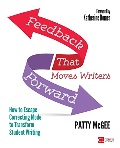 Feedback That Moves Writers Forward: How to Escape Correcting Mode to Transform Student Writing (Corwin Literacy): How to Escape Correcting Mode to Transform Student Writing