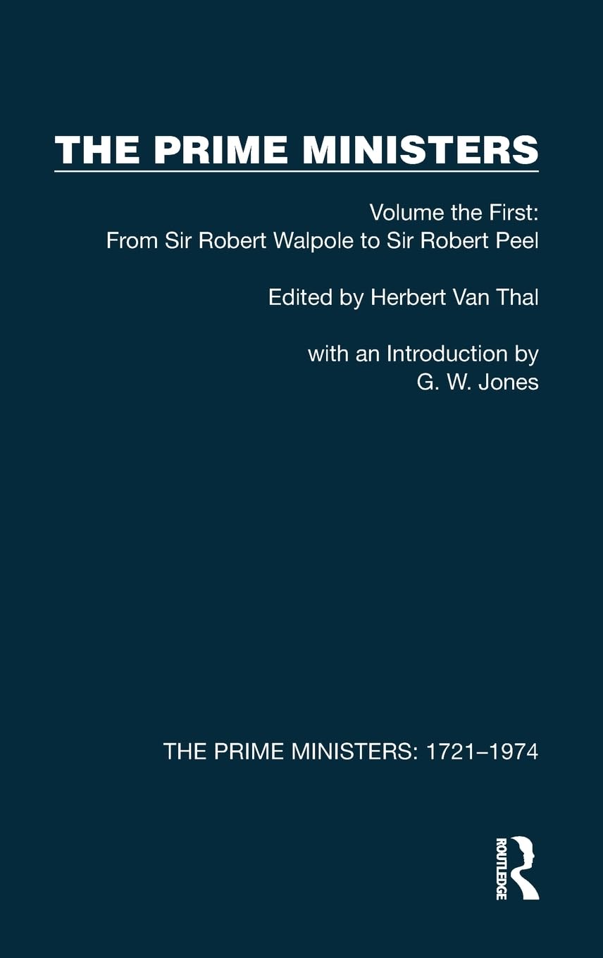 The Prime Ministers: Volume the First: From Sir Robert Walpole to Sir Robert Peel (Prime Ministers: 1721–1974, Band 1)
