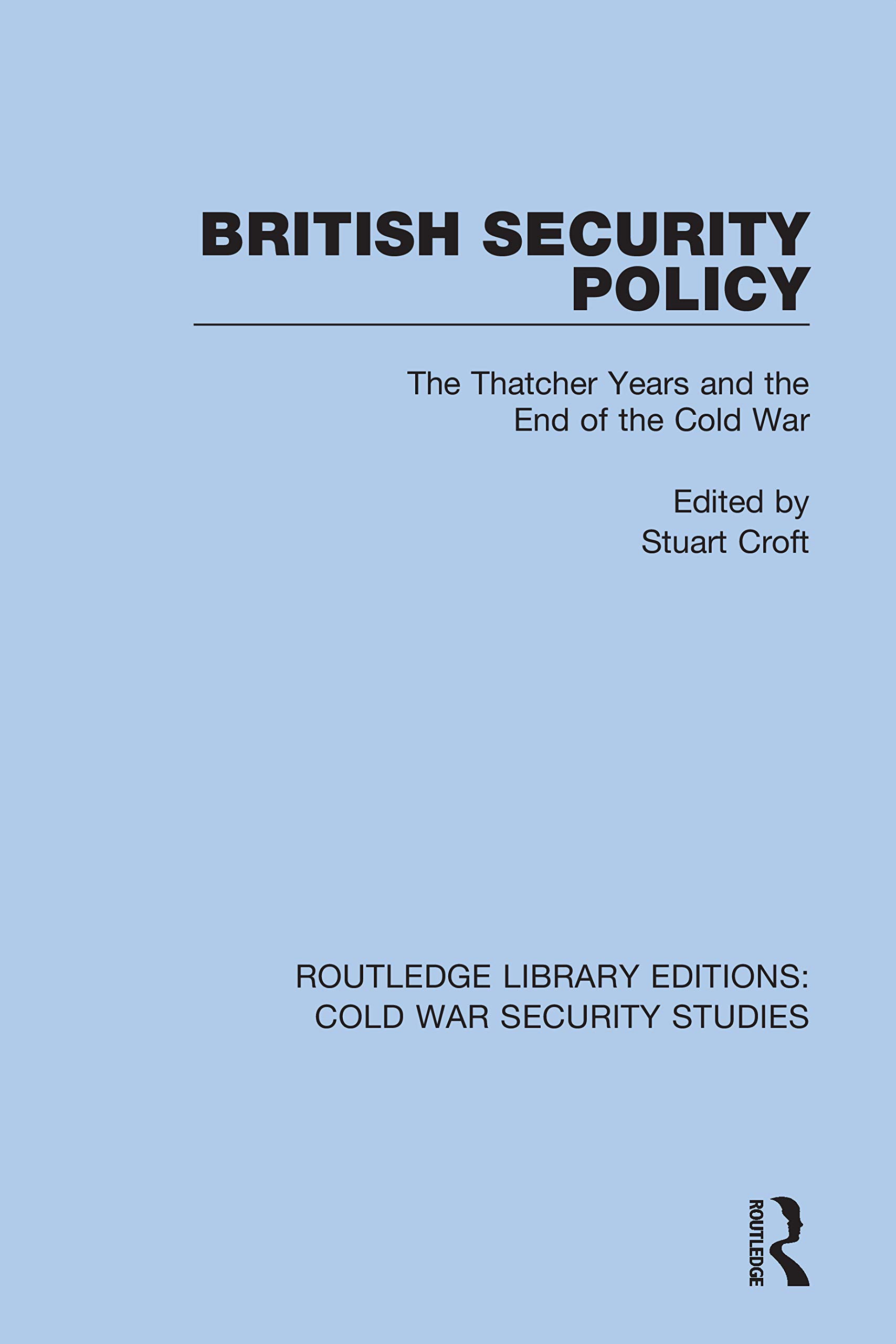 British Security Policy: The Thatcher Years and the End of the Cold War (Routledge Library Editions: Cold War Security Studies, Band 7)