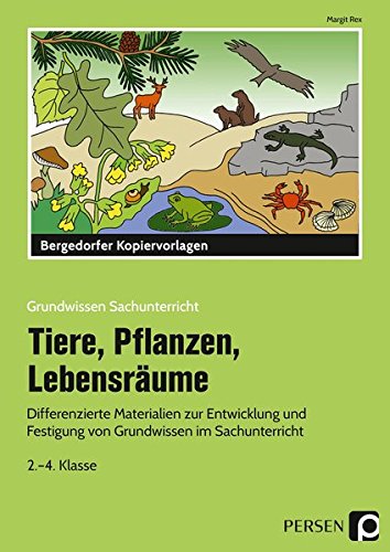 Tiere, Pflanzen, Lebensräume: Differenzierte Materialien zur Entwicklung und Festigung von Grundwissen im Sachunterricht (2. bis 4. Klasse) (Grundwissen ((Fach)))