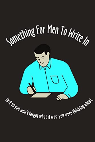 Notebook: Something for Men to Write In: Daily Journal - Notebook to Write In for Men | Lined Paper | Highlighted Journal Section
