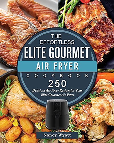 The Effortless Elite Gourmet Air Fryer Cookbook: 250 Delicious Air Fryer Recipes for Your Elite Gourmet Air Fryer