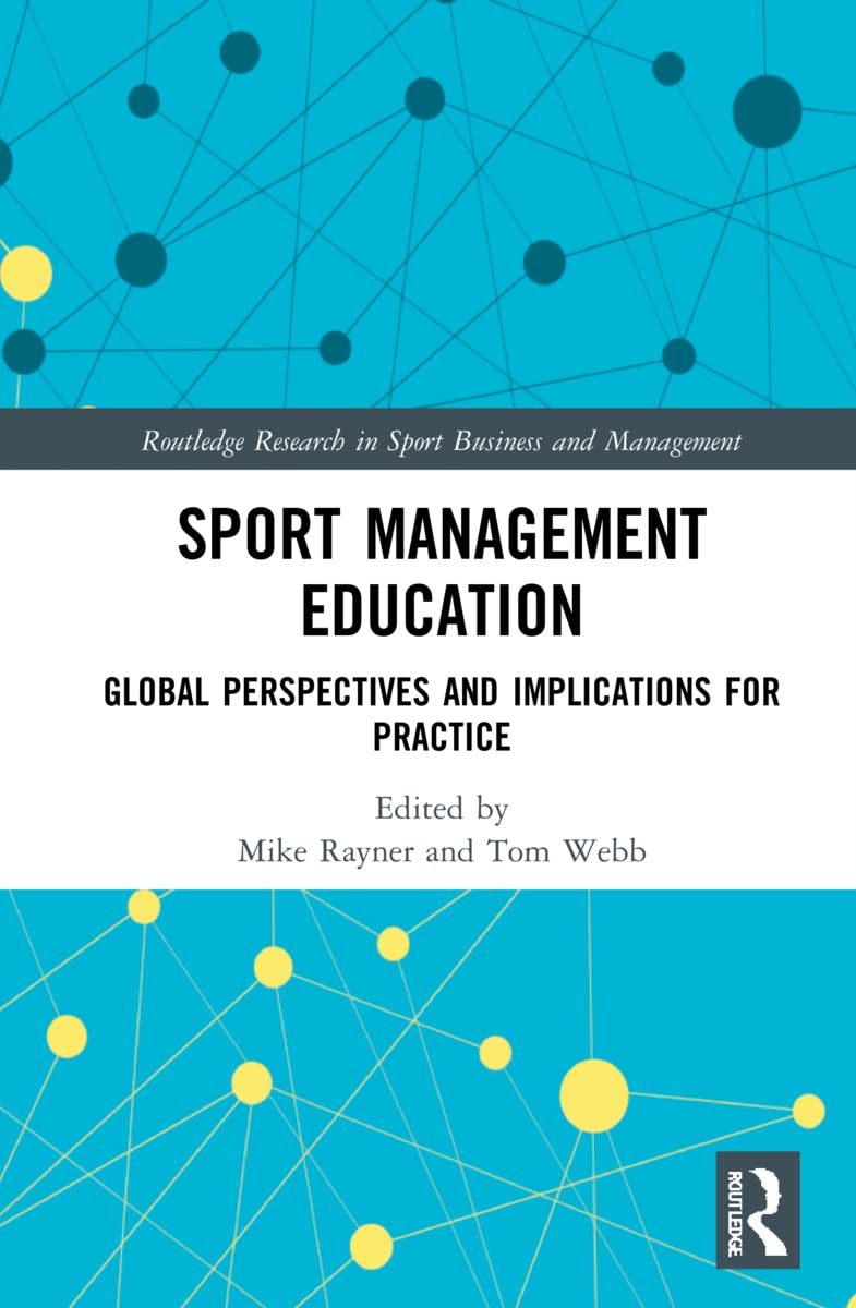 Sport Management Education: Global Perspectives and Implications for Practice (Routledge Research in Sport Business and Management)