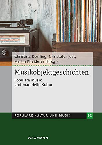 Musikobjektgeschichten: Populäre Musik und materielle Kultur (Populäre Kultur und Musik)