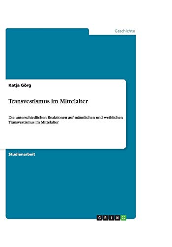 Transvestismus im Mittelalter: Die unterschiedlichen Reaktionen auf männlichen und weiblichen Transvestismus im Mittelalter
