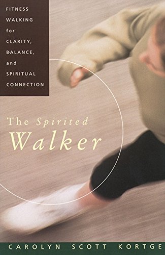 The Spirited Walker: Fitness Walking For Clarity, Balance, and Spiritual Connection: Guide to Using Your Fitness Walks to Clear Your Mind and Connect with Your Soul