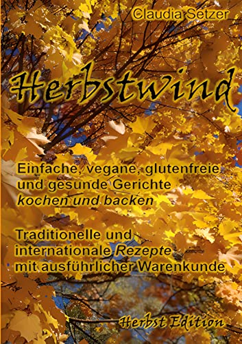 Herbstwind: Einfache, vegane, glutenfreie und gesunde Gerichte kochen und backen