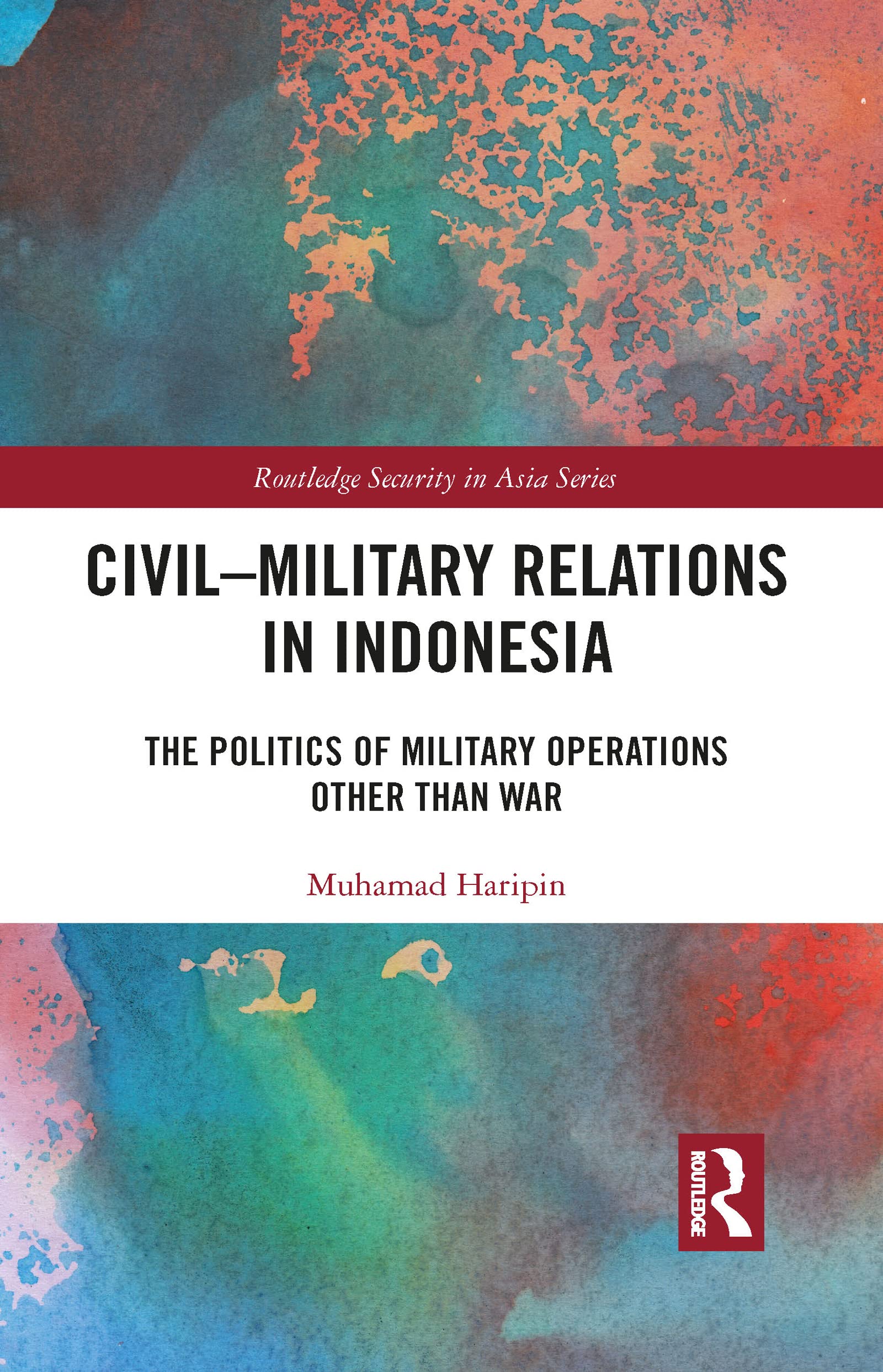 Civil-Military Relations in Indonesia: The Politics of Military Operations Other Than War (Routledge Security in Asia Series)