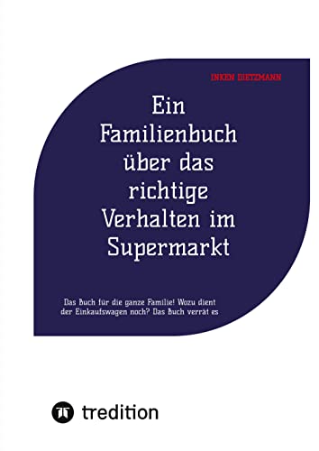 Ein Familienbuch über das richtige Verhalten im Supermarkt: Das Buch für die ganze Familie! Wozu dient der Einkaufswagen noch? Das Buch verrät es