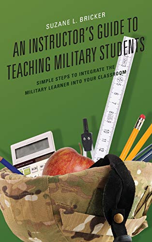 An Instructor's Guide to Teaching Military Students: Simple Steps to Integrate the Military Learner into Your Classroom
