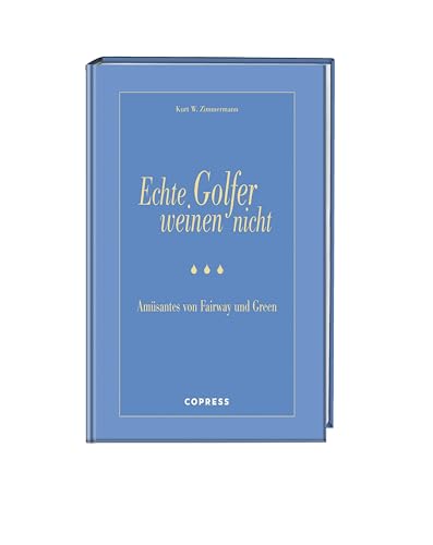 Echte Golfer weinen nicht. Amüsantes von Fairway und Green. Ein lustiges Golfbuch und gutes Geschenk für Golfer.