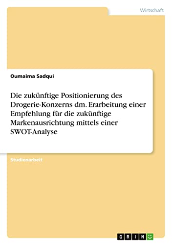 Die zukünftige Positionierung des Drogerie-Konzerns dm. Erarbeitung einer Empfehlung für die zukünftige Markenausrichtung mittels einer SWOT-Analyse