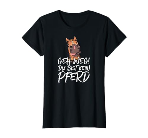 Geh weg du kein Pferd Reiterin Pferdesport Spruch T-Shirt