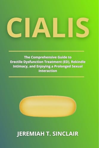 CIALIS: The Comprehensive Guide to Erectile Dysfunction Treatment (ED), Rekindle Intimacy, and Enjoying a Prolonged Sexual Interaction (English Edition)