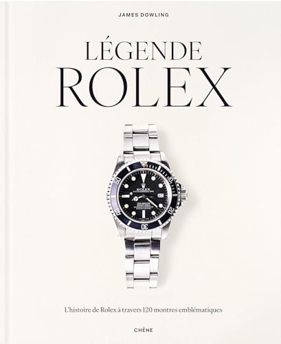 Légende Rolex: L'histoire de Rolex à travers 120 montres emblématiques