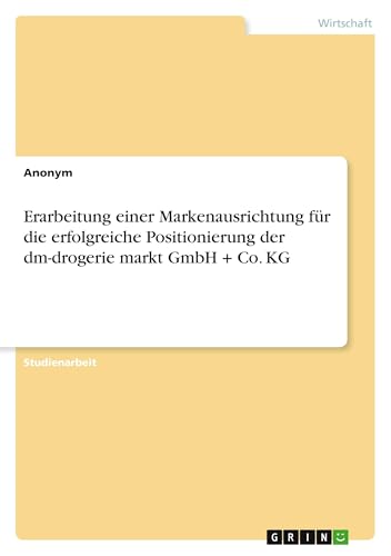 Erarbeitung einer Markenausrichtung für die erfolgreiche Positionierung der dm-drogerie markt GmbH + Co. KG