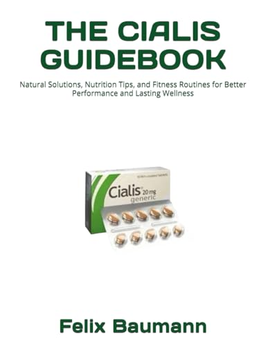 THE CIALIS GUIDEBOOK: Natural Solutions, Nutrition Tips, and Fitness Routines for Better Performance and Lasting Wellness