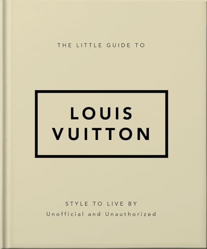 The Little Guide to Louis Vuitton: Style to Live By (Little Books of Lifestyle)