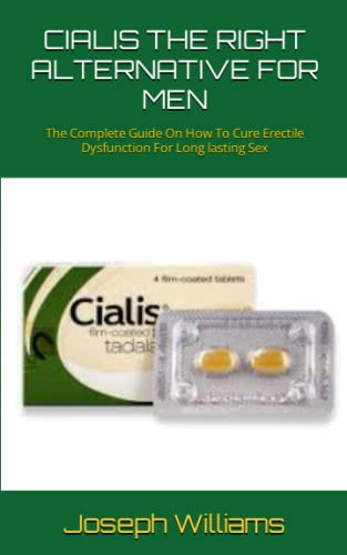 CIALIS THE RIGHT ALTERNATIVE FOR MEN: The Complete Guide On How To Cure Erectile Dysfunction For Long lasting Sex