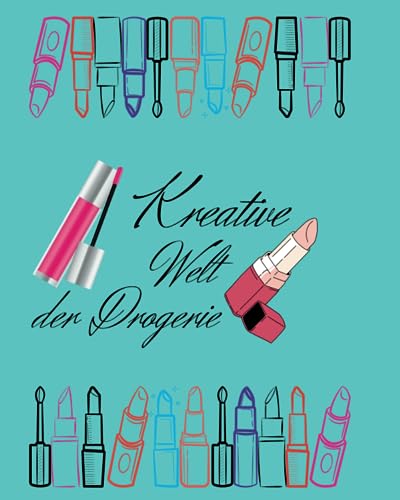 Kreative Welt der Drogerie: Fantastische Motive zum Ausmalen von Kosmetik, Medikamenten und mehr: Ein Malbuch für Drogisten mit Kosmetik, Pflege & mehr. Ausmalen für Drogerie-Fans aller Altersgruppen