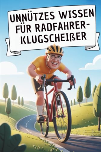 Unnützes Wissen für Radfahrer-Klugscheißer: 100 witzige Fakten als Geschenk für Fahrradfahrer
