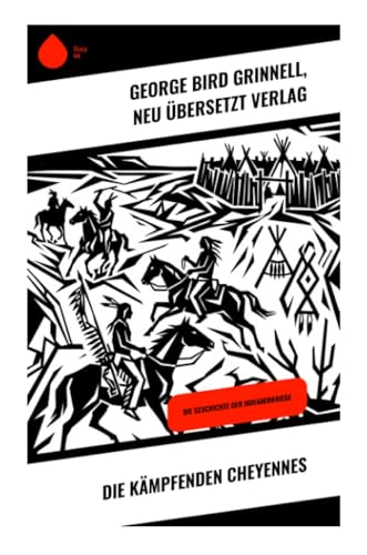 Die kämpfenden Cheyennes: Die Geschichte der Indianerkriege