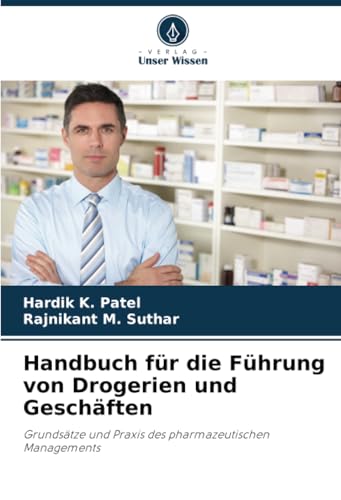 Handbuch für die Führung von Drogerien und Geschäften: Grundsätze und Praxis des pharmazeutischen Managements