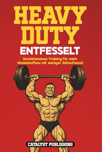 Heavy Duty Entfesselt: Hochintensives Training für mehr Muskelaufbau mit weniger Zeitaufwand