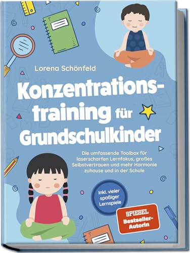 Konzentrationstraining für Grundschulkinder: Die umfassende Toolbox für laserscharfen Lernfokus, großes Selbstvertrauen und mehr Harmonie zuhause und in der Schule - inkl. vieler spaßiger Lernspiele