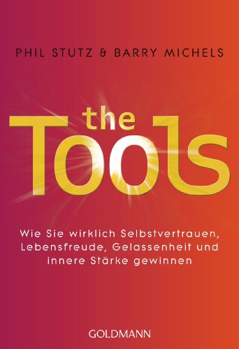 The Tools: Wie Sie wirklich Selbstvertrauen, Lebensfreude, Gelassenheit und innere Stärke gewinnen