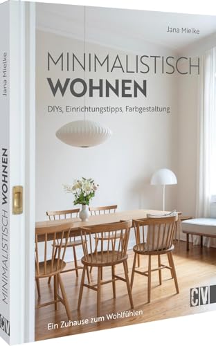 Minimalistisch wohnen: Ein Zuhause zum Wohlfühlen. DIYs, Einrichtungstipps, Farbgestaltung