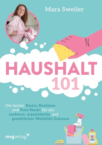 Haushalt 101: Die besten Basics, Routinen und Putz-Hacks für ein sauberes, organisiertes und gemütliches Wohlfühl-Zuhause | mit ultimativem Reinigungslexikon gegen Flecken & Co.