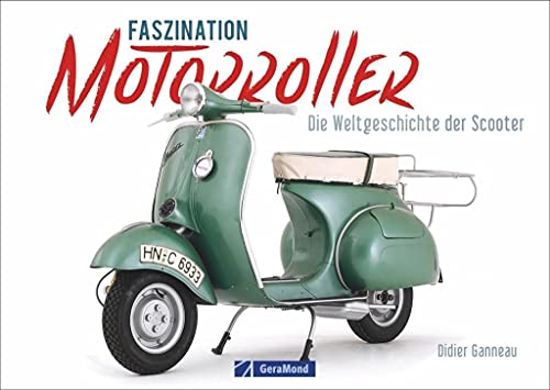 Motorroller: Faszination Motorroller. Die Welt-Geschichte der »Scooter«. Vespa, Lambretta, Zündapp und Co. Fahrzeuggeschichte der schicken Zweiräder.