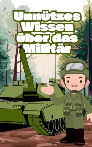 Unnützes Wissen über das Militär: Lustige und erstaunliche Fakten über Soldaten, frühere Ausrüstungen, misslungene Feldzüge und kuriose Militärtraditionen